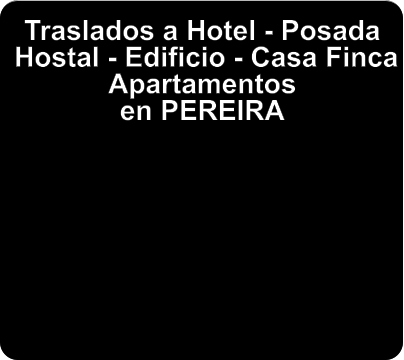 Traslados a Hotel - Posada   Hostal - Edificio - Casa Finca Apartamentos  en PEREIRA