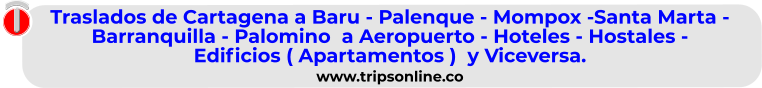 Traslados de Cartagena a Baru - Palenque - Mompox -Santa Marta -  Barranquilla - Palomino  a Aeropuerto - Hoteles - Hostales -  Edificios ( Apartamentos )  y Viceversa. www.tripsonline.co
