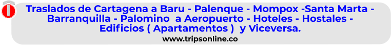 Traslados de Cartagena a Baru - Palenque - Mompox -Santa Marta -  Barranquilla - Palomino  a Aeropuerto - Hoteles - Hostales -  Edificios ( Apartamentos )  y Viceversa. www.tripsonline.co