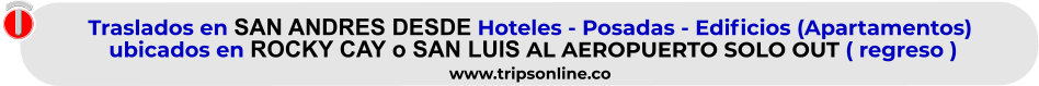 Traslados en SAN ANDRES DESDE Hoteles - Posadas - Edificios (Apartamentos)  ubicados en ROCKY CAY o SAN LUIS AL AEROPUERTO SOLO OUT ( regreso )  www.tripsonline.co