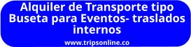 Alquiler de Transporte tipo Buseta para Eventos- traslados internos www.tripsonline.co